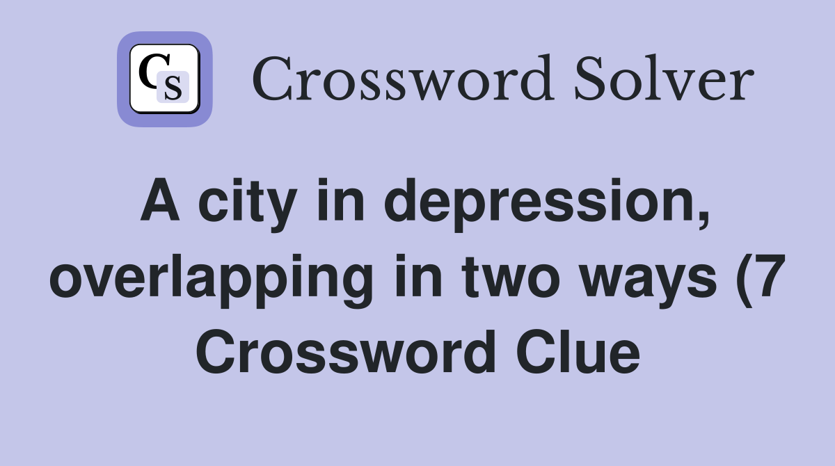 A city in depression overlapping in two ways (7) Crossword Clue A city in depression overlapping in two ways (7) Crossword Clue