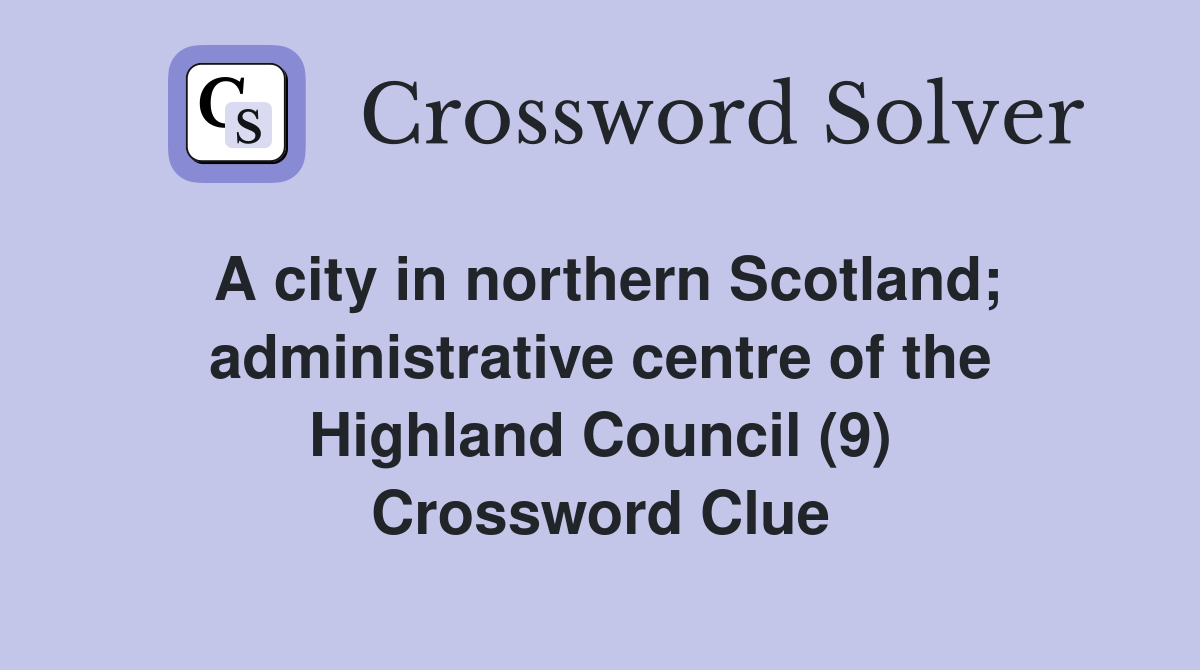 A city in northern Scotland; administrative centre of the Highland Council (9) Crossword Clue