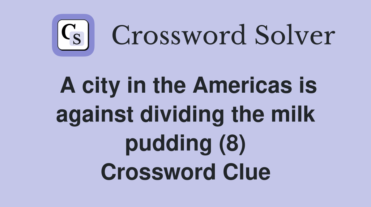 A city in the Americas is against dividing the milk pudding (8) Crossword Clue