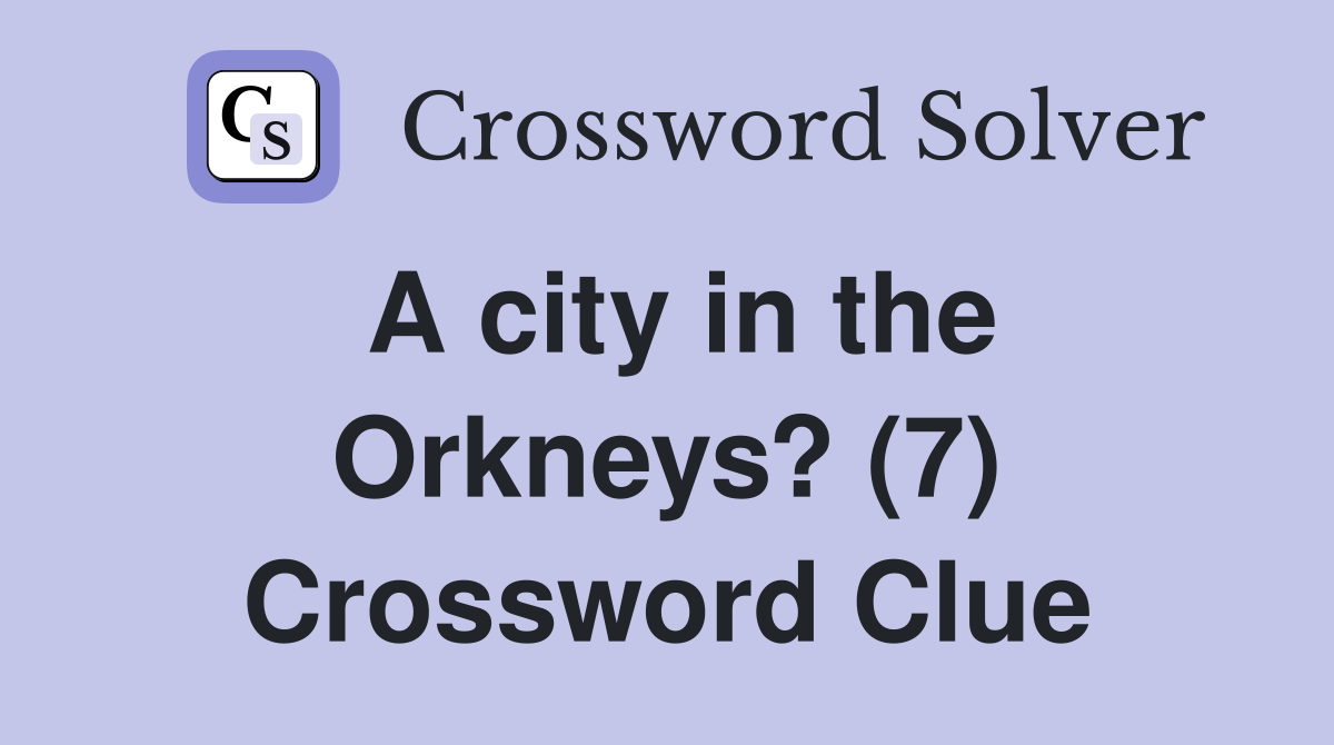 A city in the Orkneys? (7) Crossword Clue