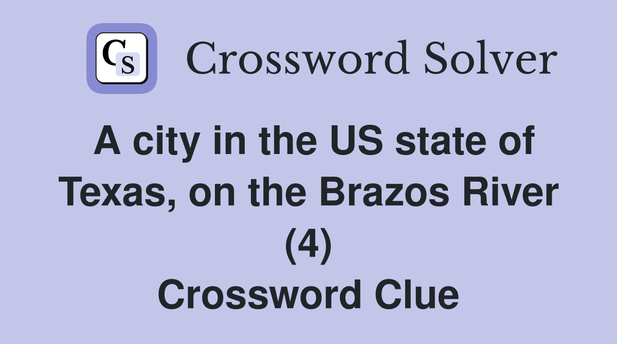 A city in the US state of Texas, on the Brazos River (4) Crossword Clue