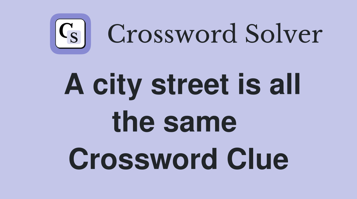 A city street is all the same  Crossword Clue