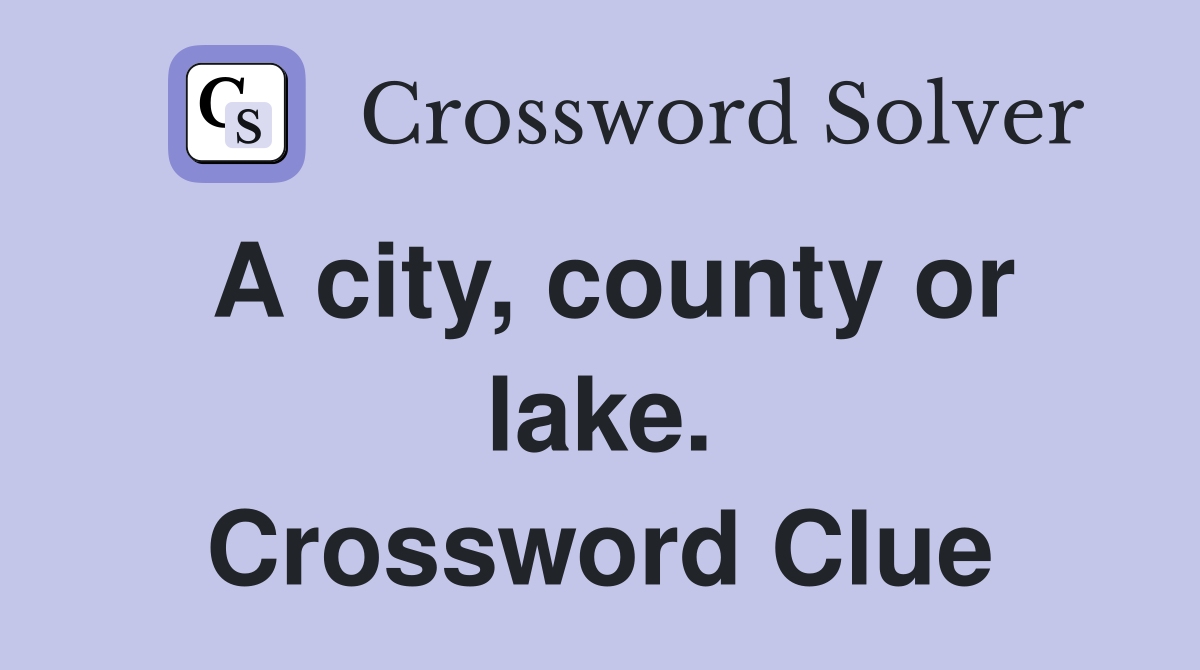 A city, county or lake. Crossword Clue
