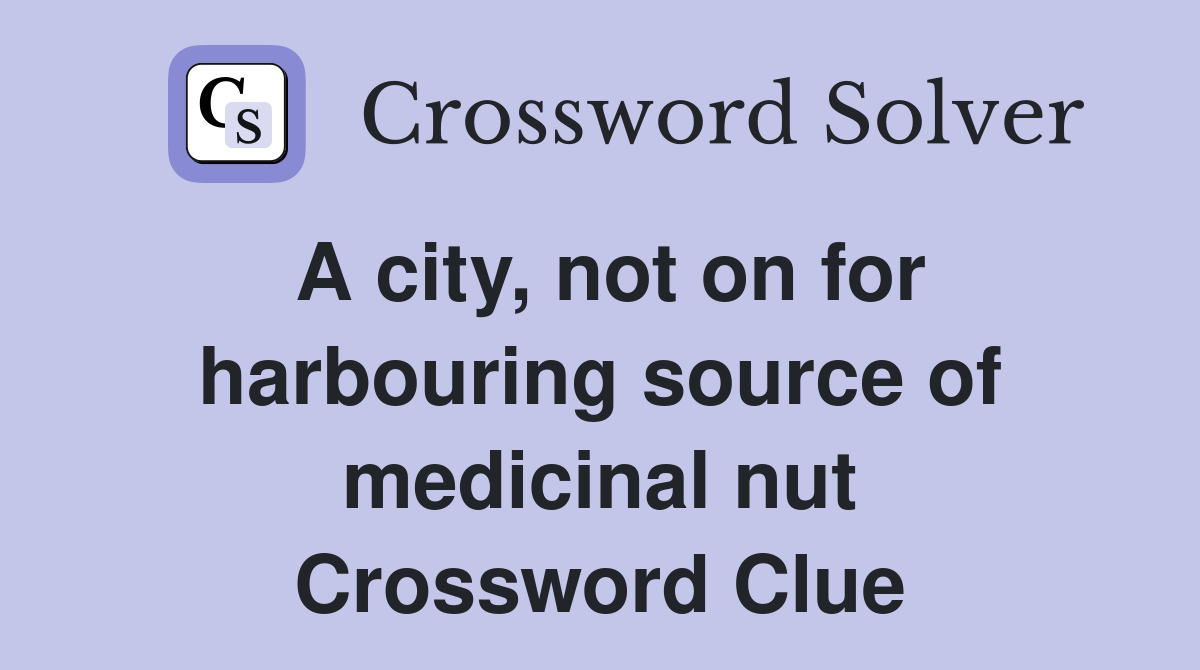 A city, not on for harbouring source of medicinal nut Crossword Clue