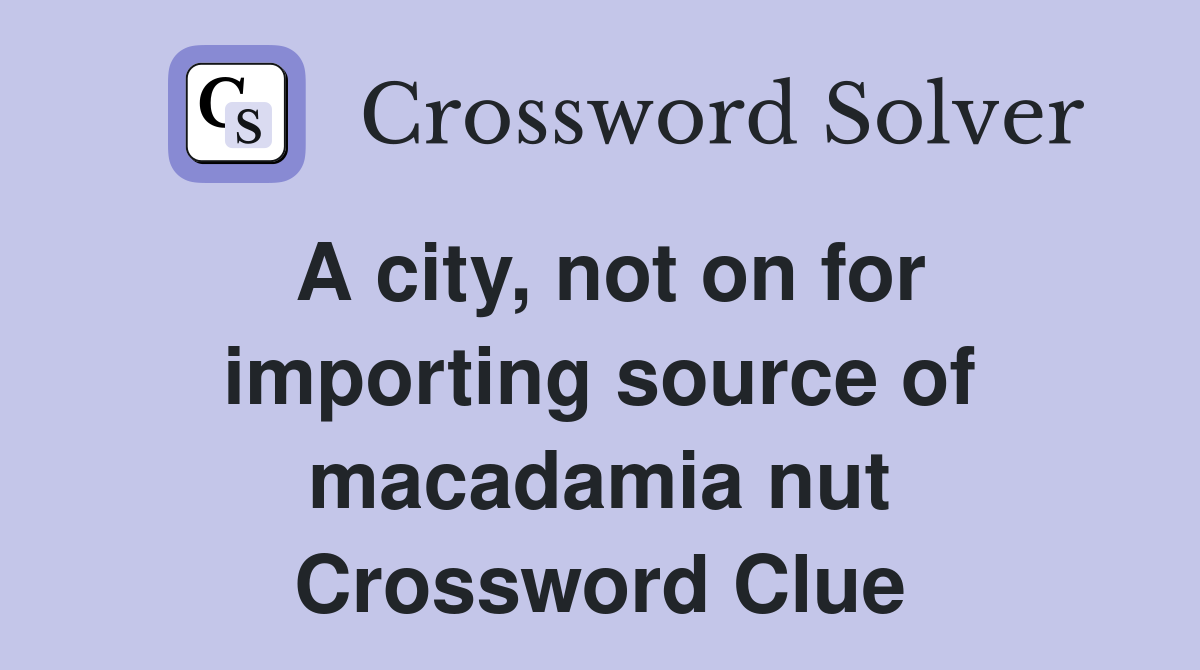 A city, not on for importing source of macadamia nut Crossword Clue