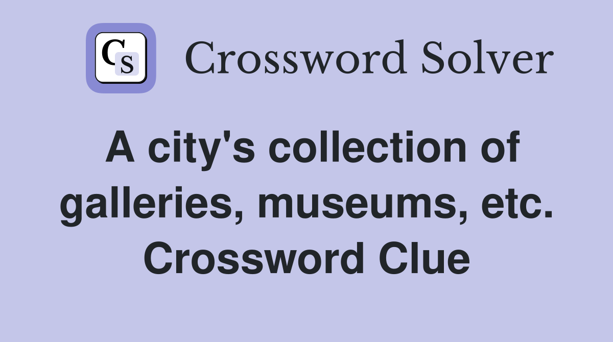 A city's collection of galleries, museums, etc. Crossword Clue