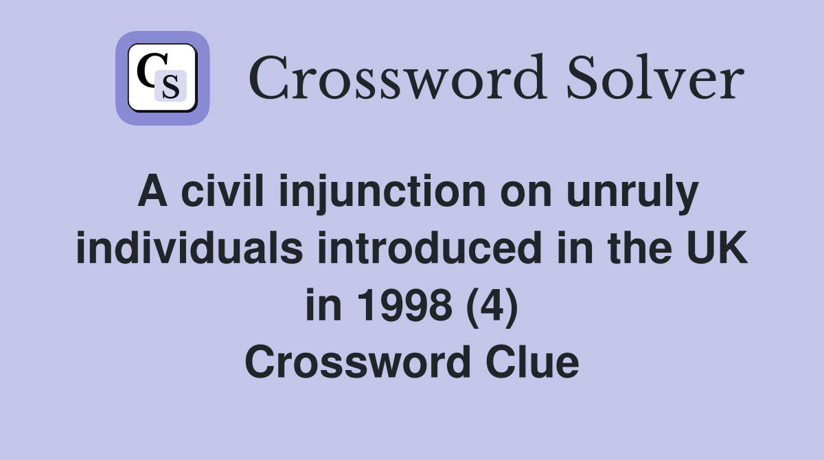 A civil injunction on unruly individuals introduced in the UK in 1998 (4) Crossword Clue