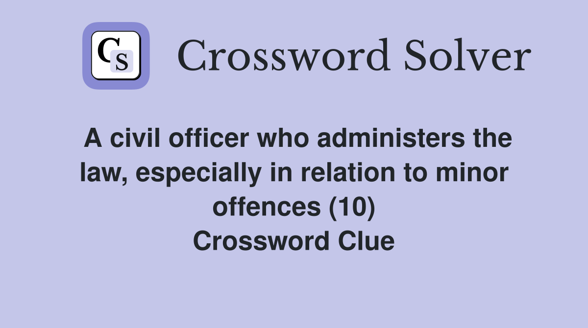 A civil officer who administers the law, especially in relation to minor offences (10) Crossword Clue
