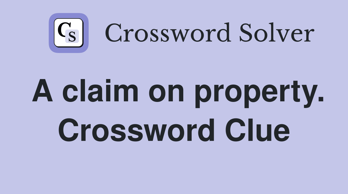 A claim on property. Crossword Clue