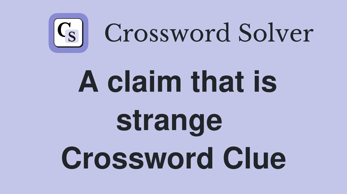A claim that is strange  Crossword Clue