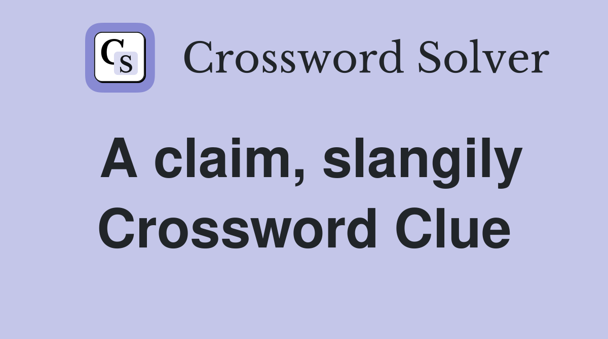 A claim, slangily Crossword Clue