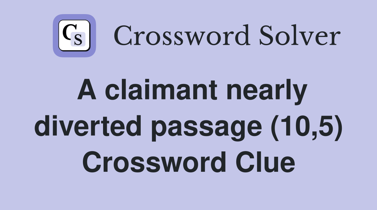 A claimant nearly diverted passage (10,5) Crossword Clue