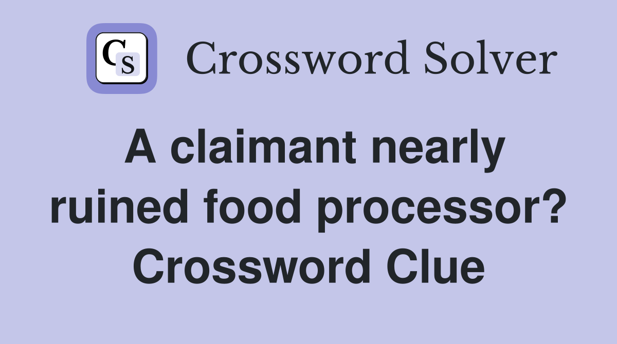 A claimant nearly ruined food processor? Crossword Clue