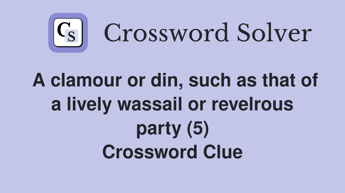 A clamour or din, such as that of a lively wassail or revelrous party (5) Crossword Clue