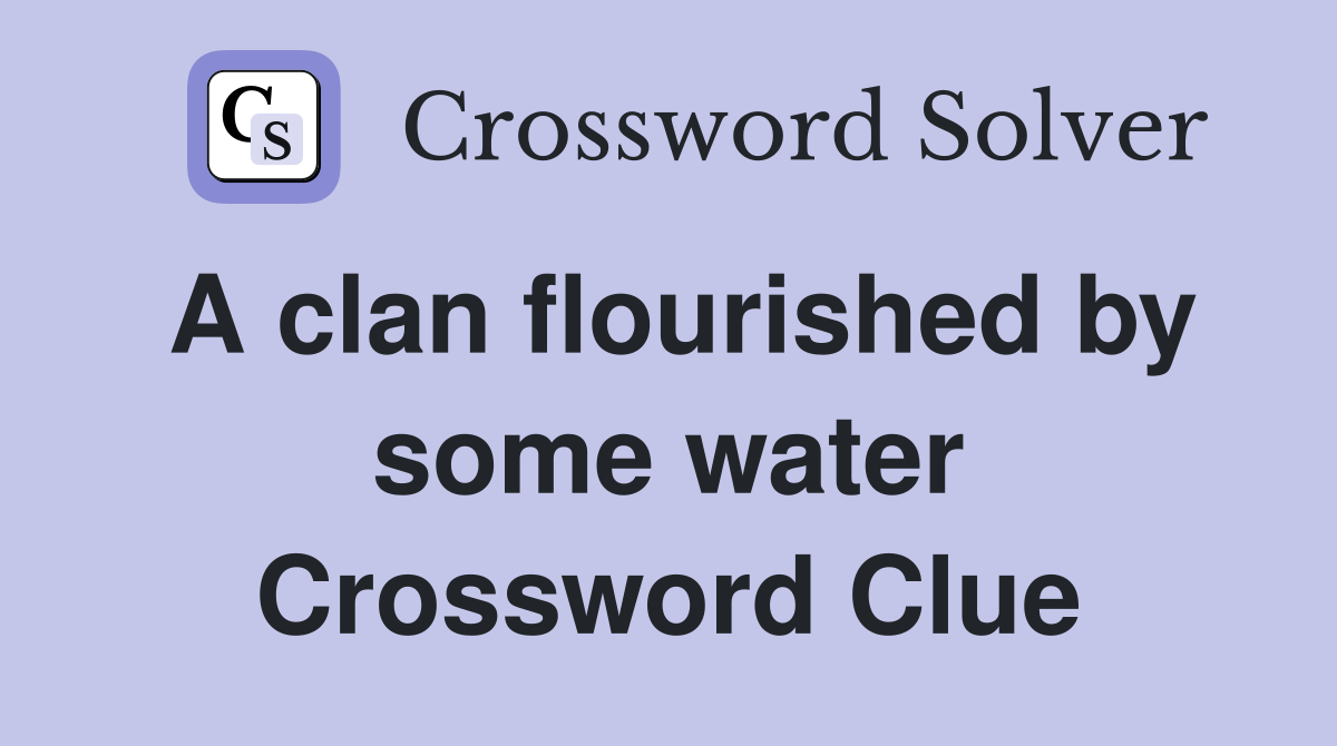 A clan flourished by some water Crossword Clue