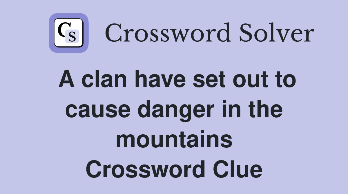 A clan have set out to cause danger in the mountains Crossword Clue