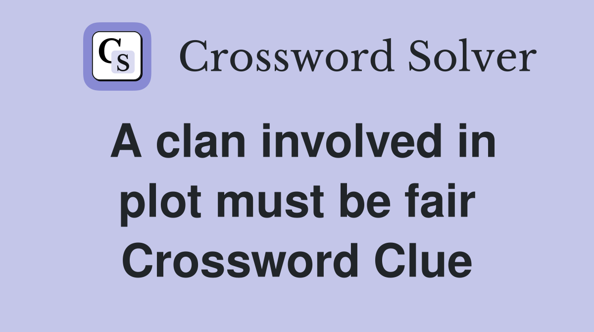 A clan involved in plot must be fair Crossword Clue