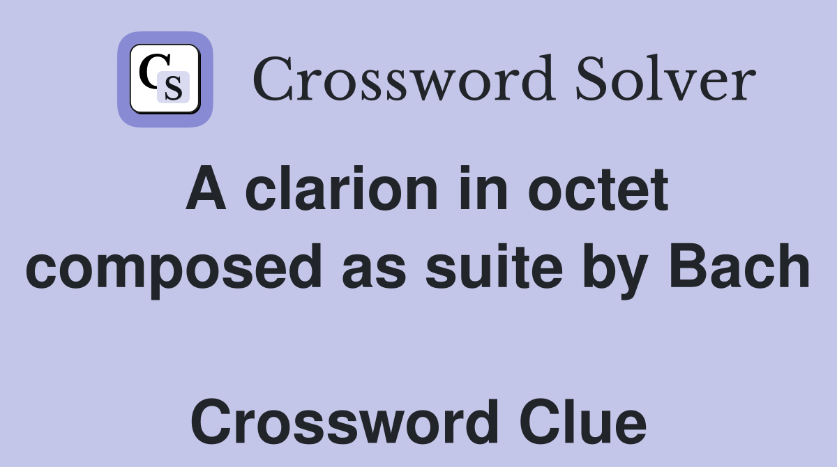 A clarion in octet composed as suite by Bach  Crossword Clue