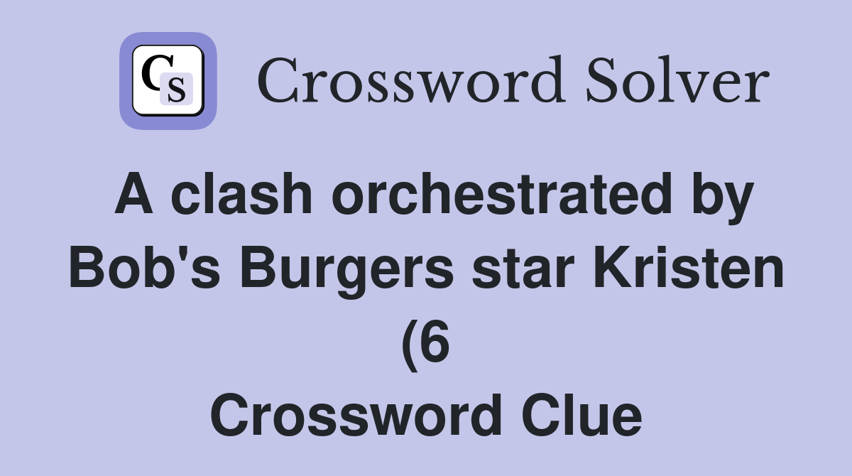 A clash orchestrated by Bob #39 s Burgers star Kristen (6) Crossword Clue A clash orchestrated by Bob #39 s Burgers star Kristen (6) Crossword Clue