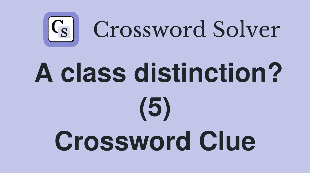 A class distinction? (5) Crossword Clue