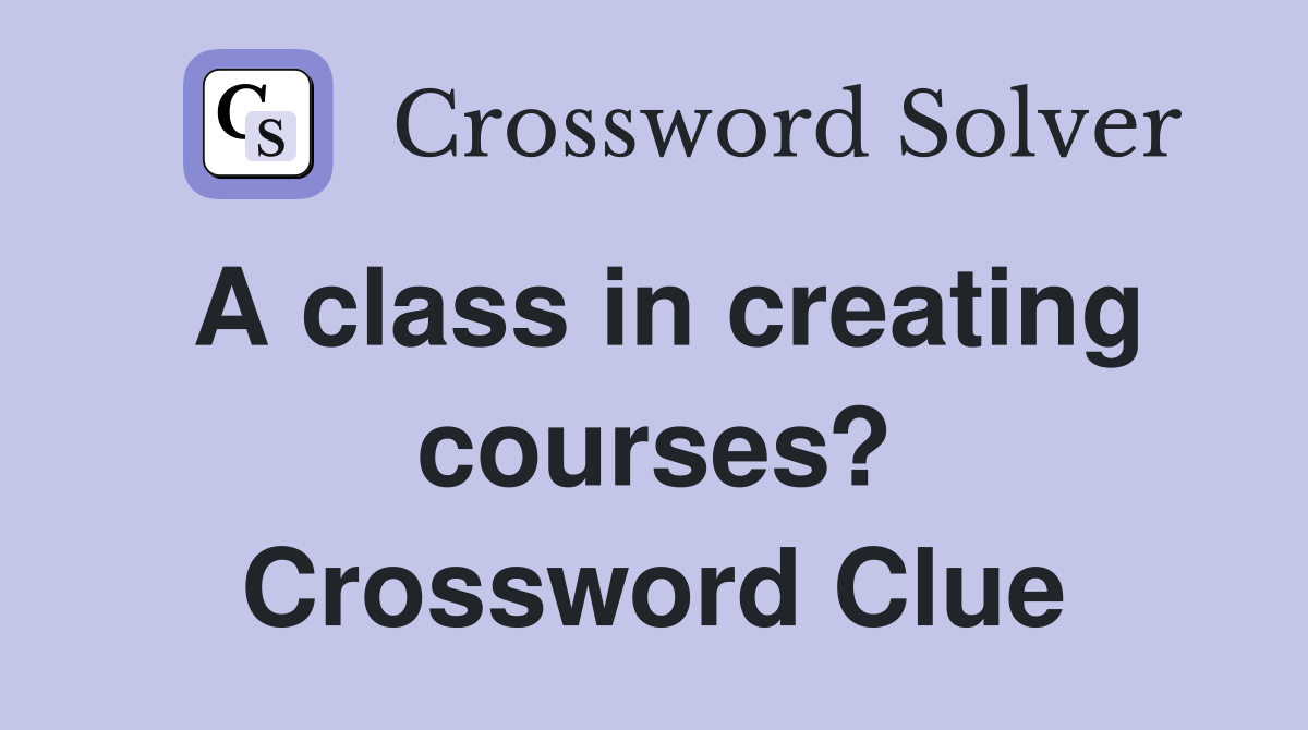 A class in creating courses? Crossword Clue