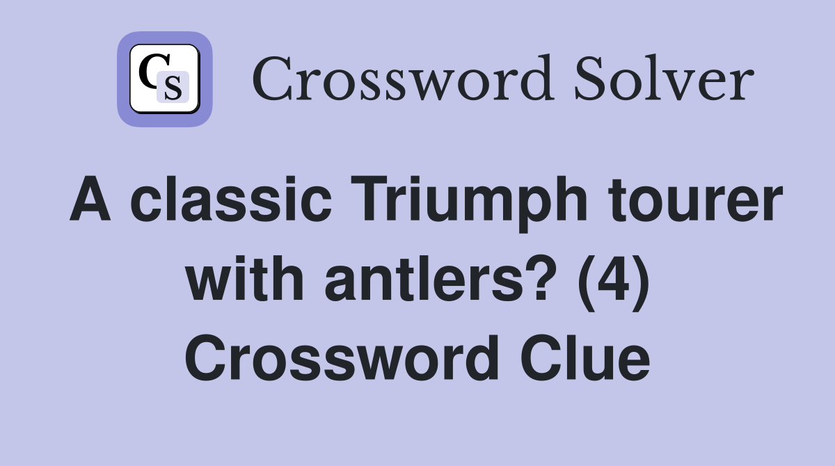A classic Triumph tourer with antlers? (4) Crossword Clue