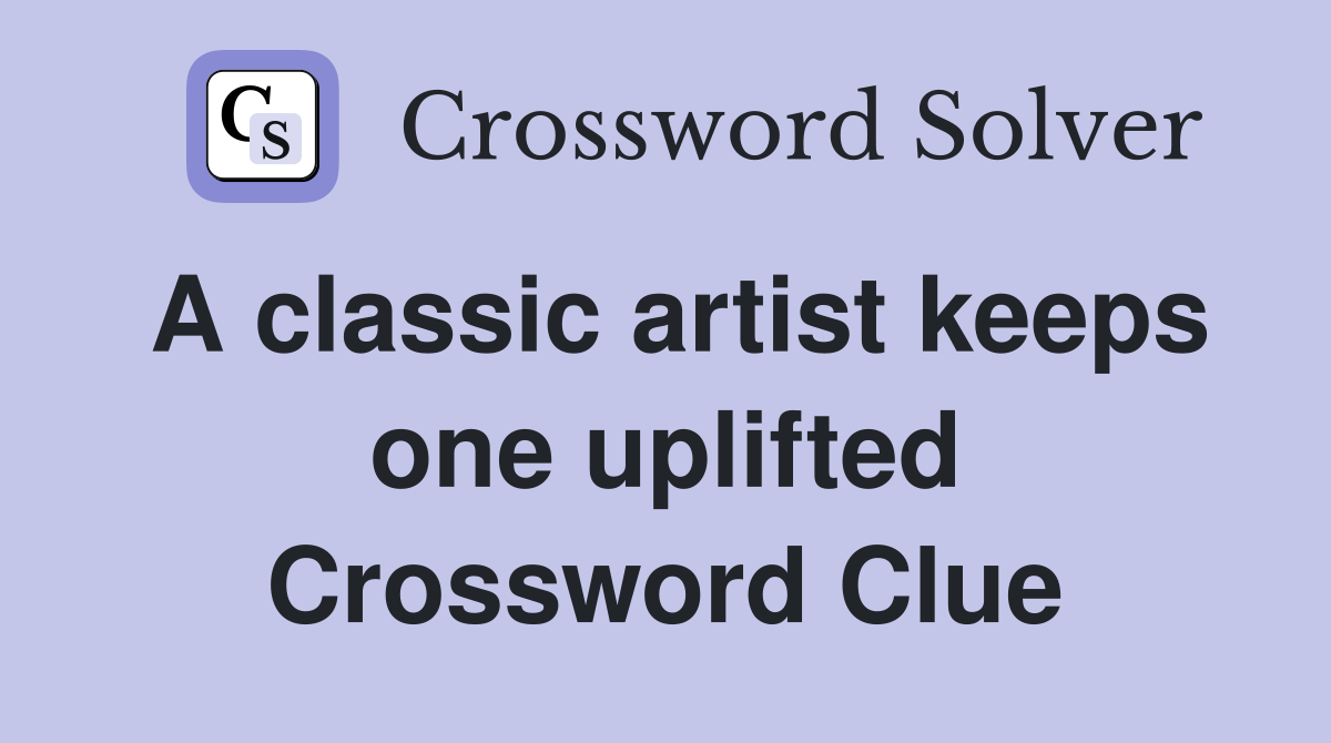 A classic artist keeps one uplifted Crossword Clue