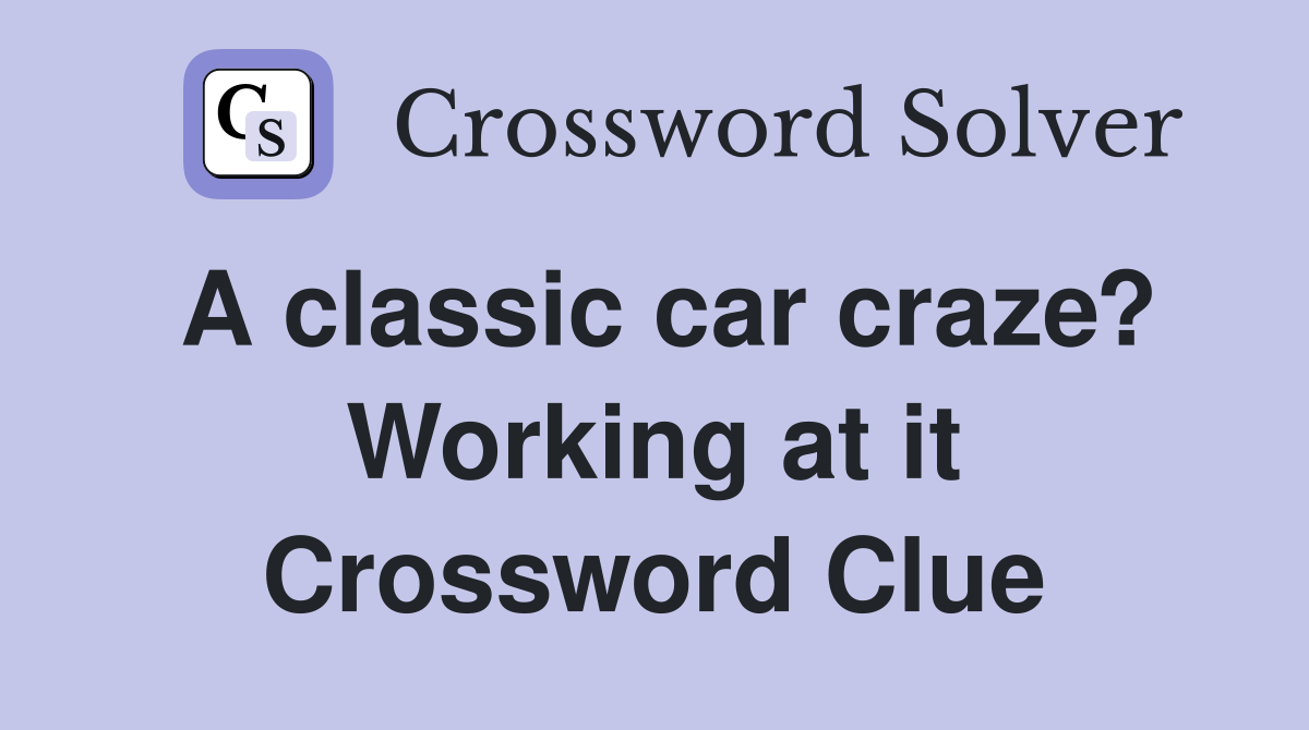 A classic car craze? Working at it Crossword Clue