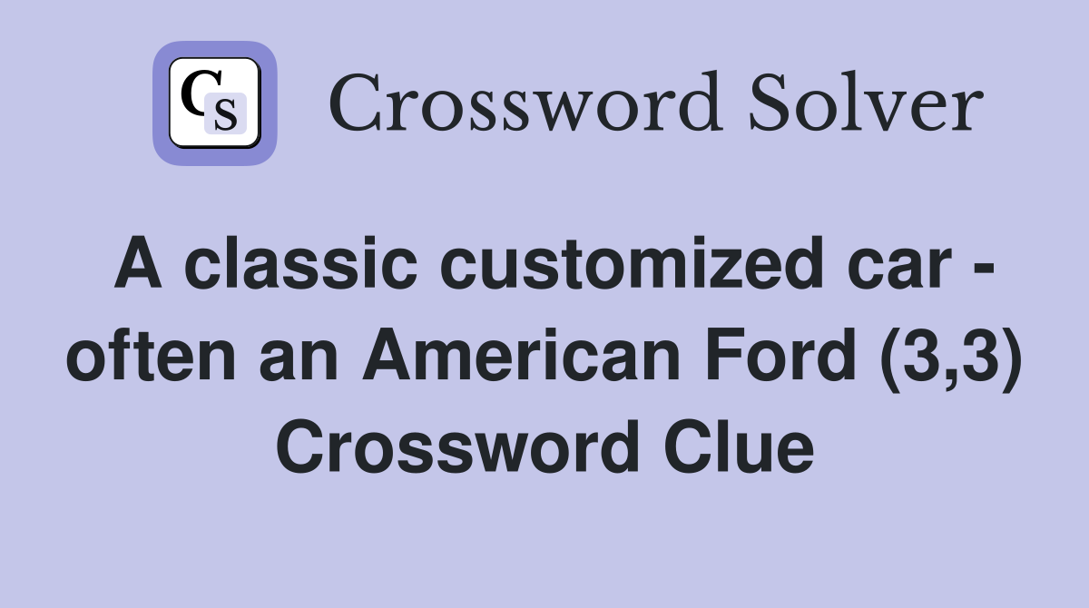 A classic customized car - often an American Ford (3,3) Crossword Clue