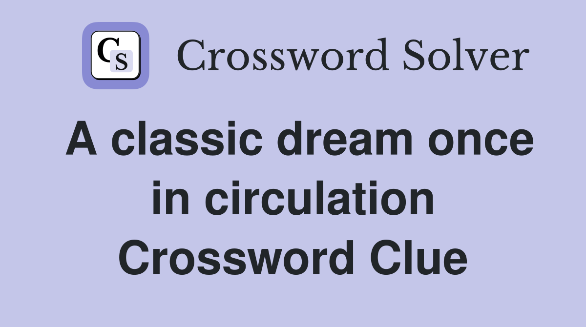 A classic dream once in circulation Crossword Clue