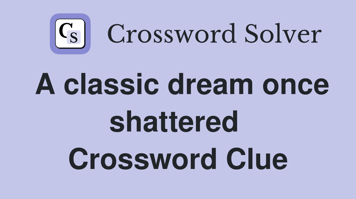 A classic dream once shattered  Crossword Clue