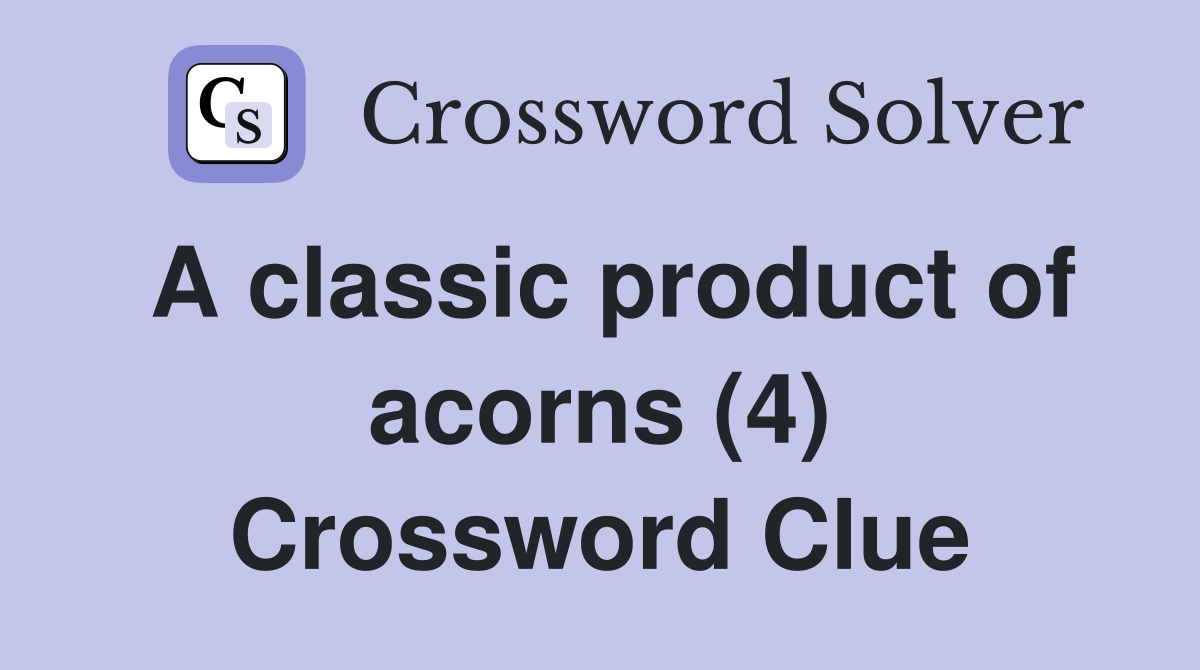A classic product of acorns (4) Crossword Clue