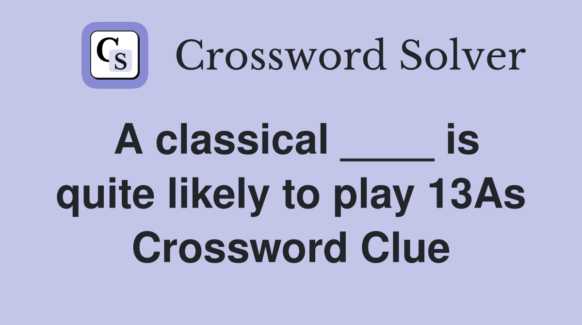 A classical ____ is quite likely to play 13As Crossword Clue