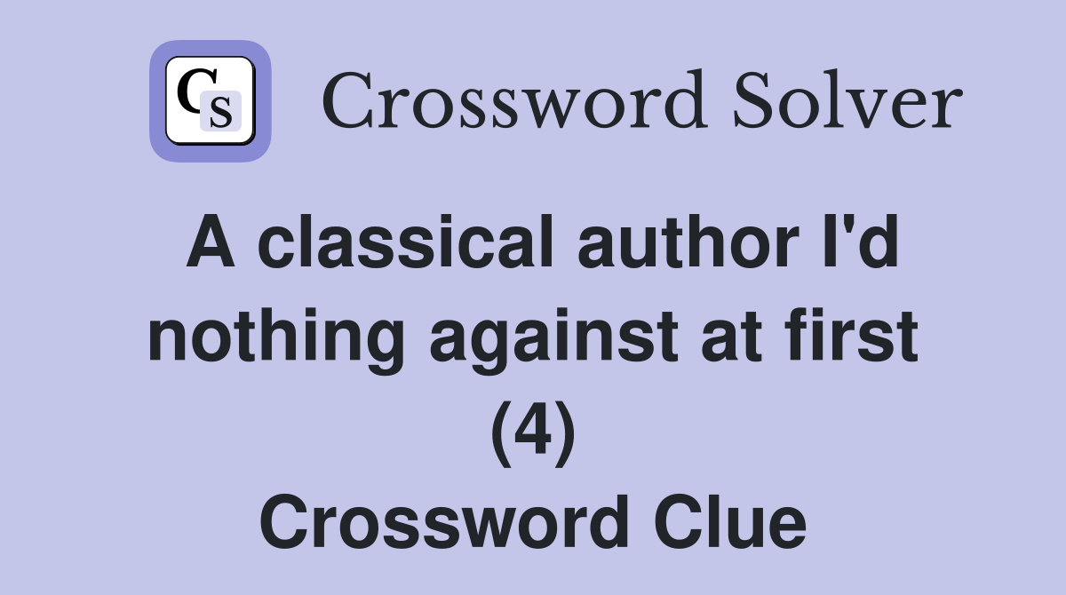 A classical author I'd nothing against at first (4) Crossword Clue