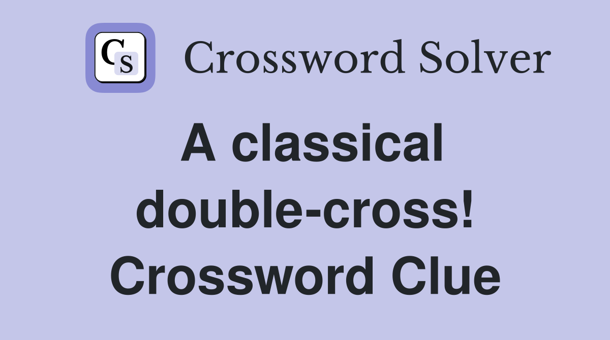 A classical double-cross! Crossword Clue