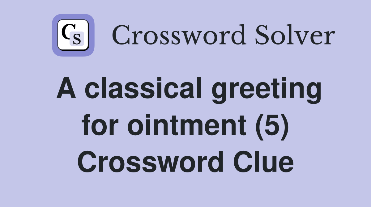 A classical greeting for ointment (5) Crossword Clue