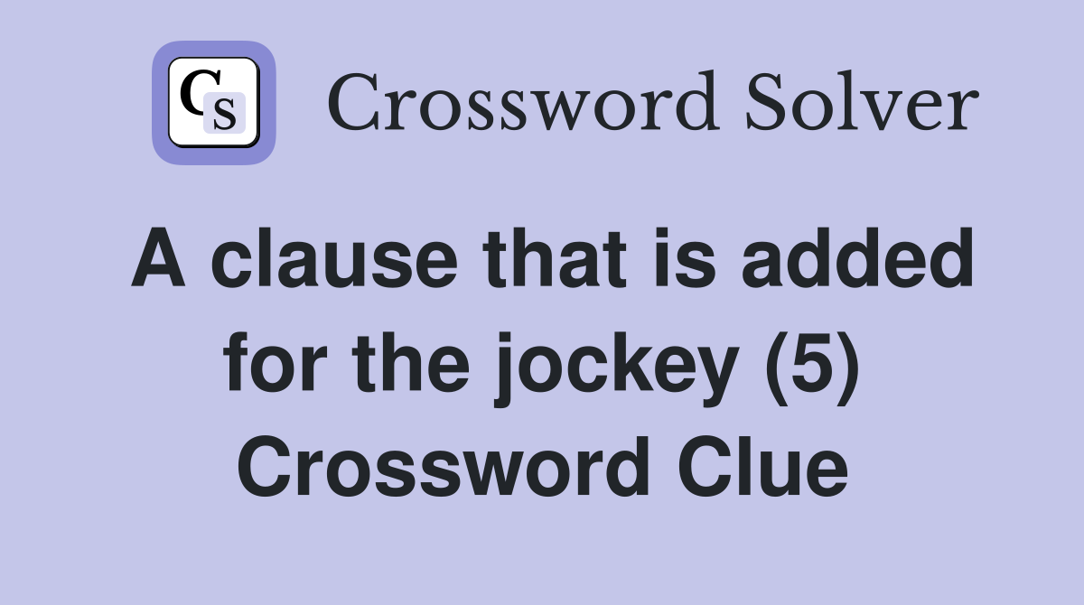 A clause that is added for the jockey (5) Crossword Clue