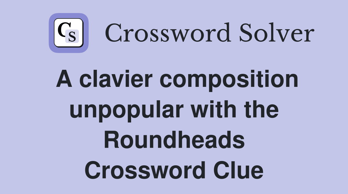 A clavier composition unpopular with the Roundheads Crossword Clue