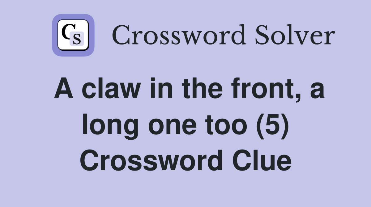 A claw in the front, a long one too (5) Crossword Clue
