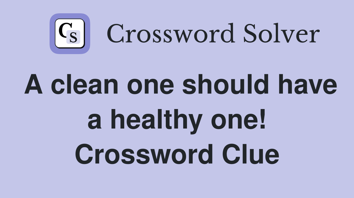 A clean one should have a healthy one! Crossword Clue