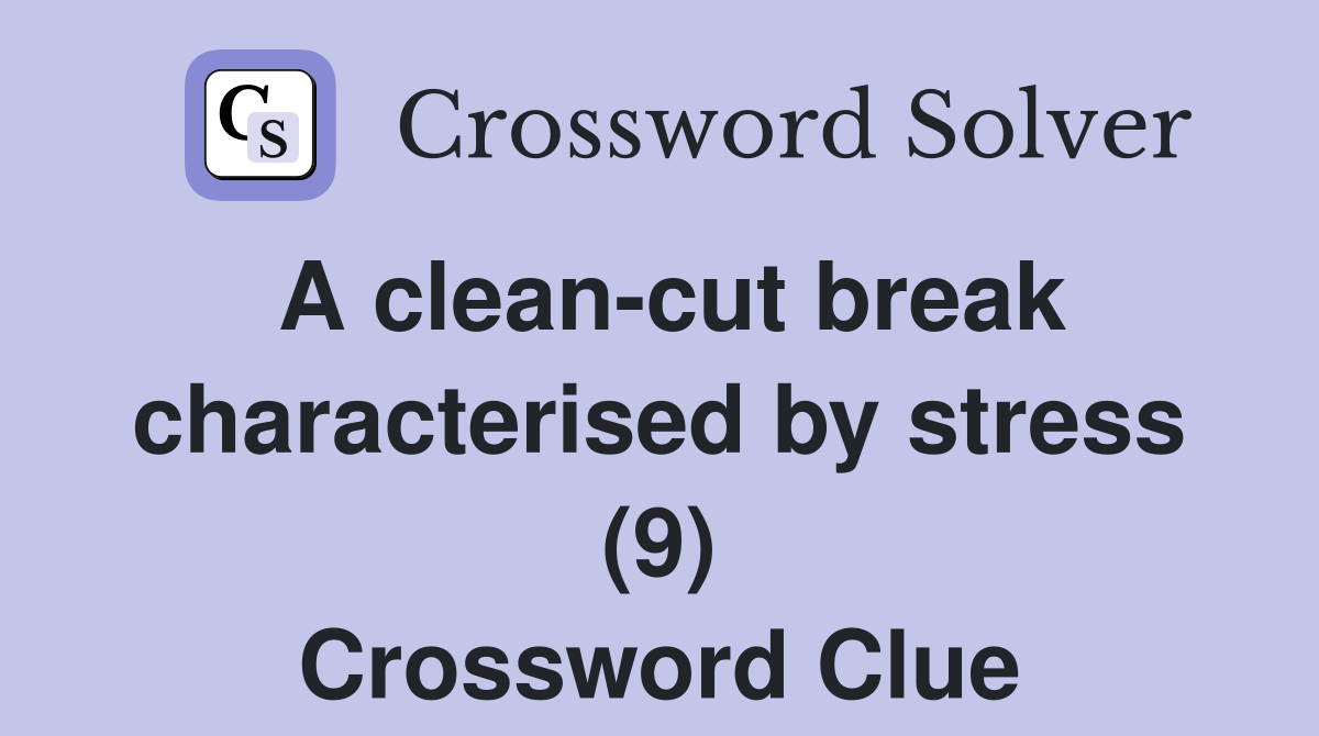 A clean-cut break characterised by stress (9) Crossword Clue
