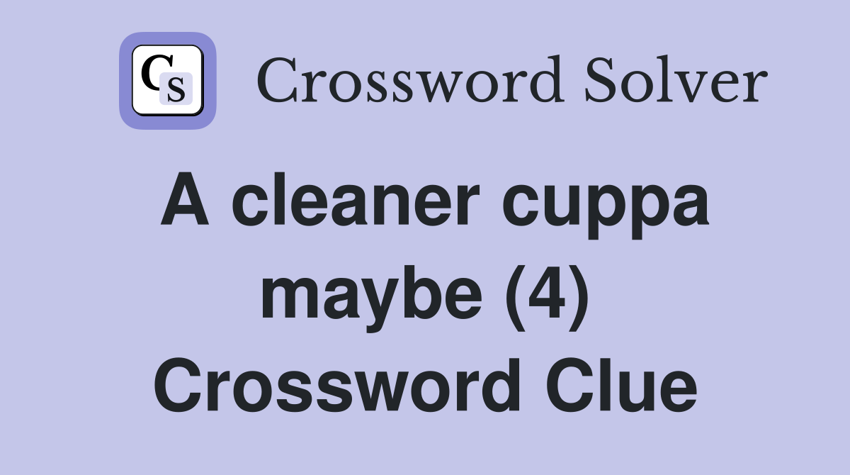 A cleaner cuppa maybe (4) Crossword Clue