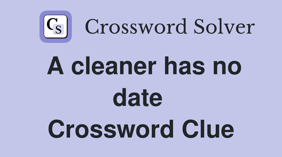 A cleaner has no date  Crossword Clue