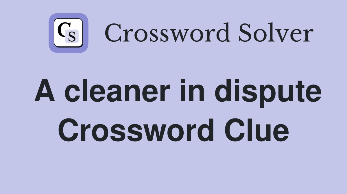 A cleaner in dispute Crossword Clue