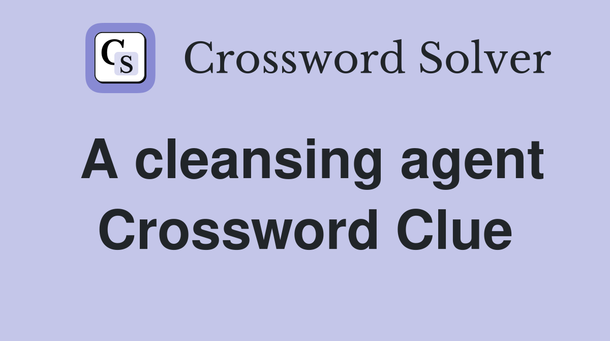 A cleansing agent Crossword Clue