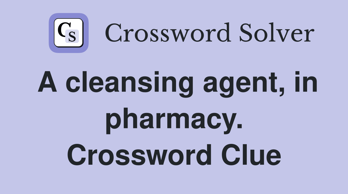 A cleansing agent, in pharmacy. Crossword Clue