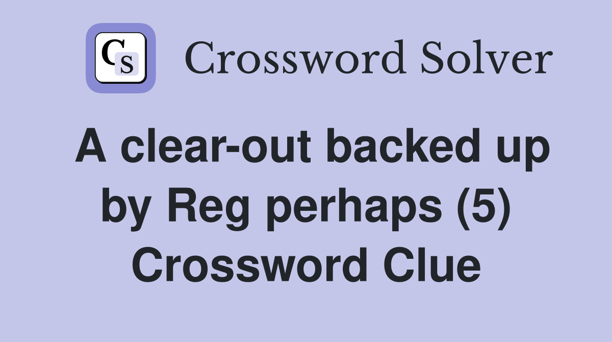 A clear-out backed up by Reg perhaps (5) Crossword Clue
