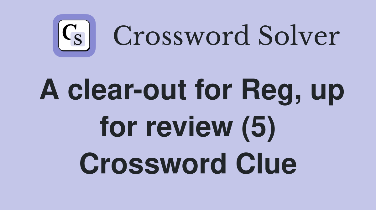 A clear-out for Reg, up for review (5) Crossword Clue