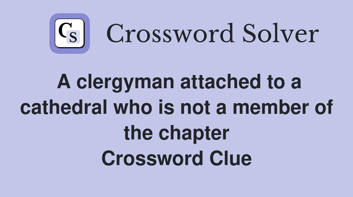 A clergyman attached to a cathedral who is not a member of the chapter Crossword Clue