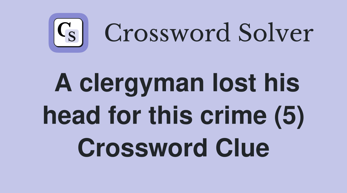A clergyman lost his head for this crime (5) Crossword Clue